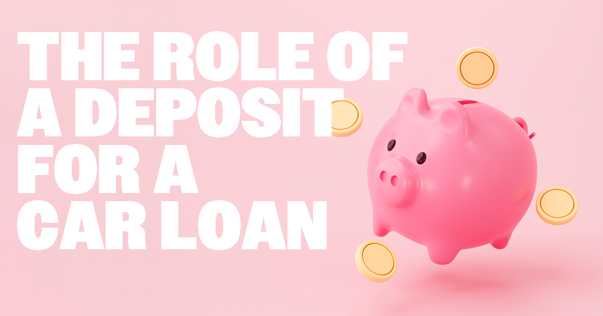 the role of a deposit for a car loan
